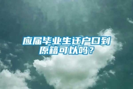 应届毕业生迁户口到原籍可以吗？