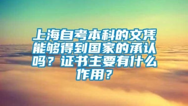 上海自考本科的文凭能够得到国家的承认吗？证书主要有什么作用？