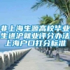 非上海生源高校毕业生进沪就业评分办法上海户口打分标准