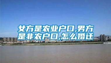 女方是农业户口,男方是非农户口,怎么婚迁