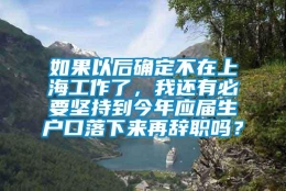 如果以后确定不在上海工作了，我还有必要坚持到今年应届生户口落下来再辞职吗？