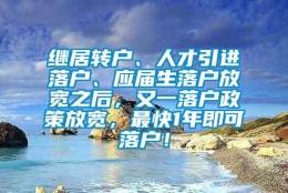 继居转户、人才引进落户、应届生落户放宽之后，又一落户政策放宽，最快1年即可落户！