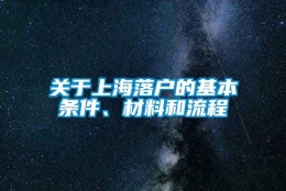 关于上海落户的基本条件、材料和流程