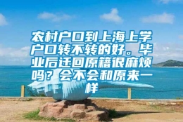 农村户口到上海上学户口转不转的好。毕业后迁回原籍很麻烦吗？会不会和原来一样