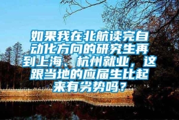 如果我在北航读完自动化方向的研究生再到上海、杭州就业，这跟当地的应届生比起来有劣势吗？