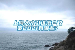 上海人才引进落户政策2021有哪些？