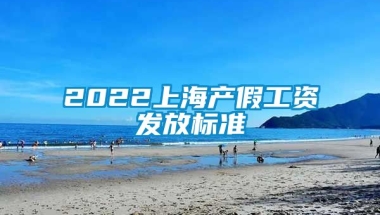 2022上海产假工资发放标准