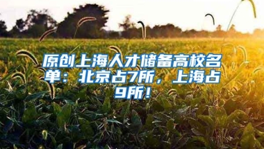 原创上海人才储备高校名单：北京占7所，上海占9所！