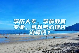 学历大专，学前教育专业，可以考心理咨询师吗？