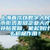 上海首次以数字人民币形式发放企业人才补贴奖励，能起到什么积极作用？