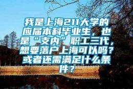 我是上海211大学的应届本科毕业生，也是“支内”职工三代，想要落户上海可以吗？或者还需满足什么条件？