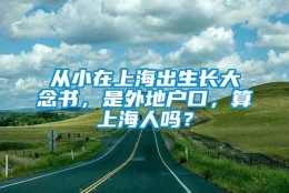 从小在上海出生长大念书，是外地户口，算上海人吗？