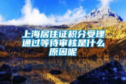 上海居住证积分受理通过等待审核是什么原因呢