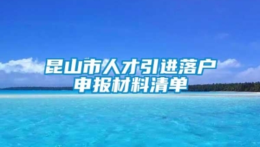 昆山市人才引进落户申报材料清单