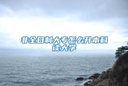 非全日制大专怎么升本科读大学