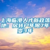 上海临港人才新政落地：居转户年限7年变3年