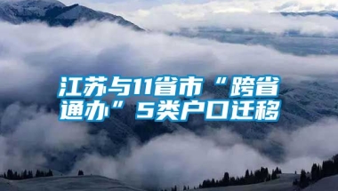 江苏与11省市“跨省通办”5类户口迁移