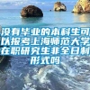 没有毕业的本科生可以报考上海师范大学在职研究生非全日制形式吗