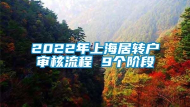 2022年上海居转户审核流程 9个阶段