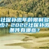 社保补缴年龄限制多少？2022社保补缴条件有哪些？