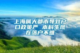 上海属大都市导致户口政策严 本科生现在落户不难