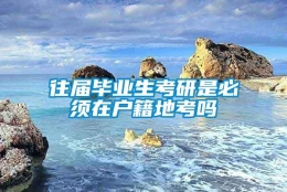 往届毕业生考研是必须在户籍地考吗