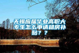 无锡应届毕业高职大专生怎么申请租房补贴？？