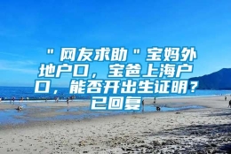 ＂网友求助＂宝妈外地户口，宝爸上海户口，能否开出生证明？已回复