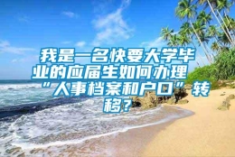 我是一名快要大学毕业的应届生如何办理“人事档案和户口”转移？