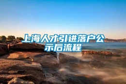 上海人才引进落户公示后流程