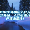 2022年佛山入户人才补贴，人才引进入户佛山条件！