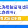 上海居住证可以网上办理吗？看这篇就明白