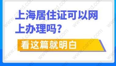 上海居住证可以网上办理吗？看这篇就明白