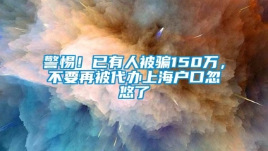 警惕！已有人被骗150万，不要再被代办上海户口忽悠了