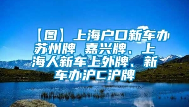 【图】上海户口新车办苏州牌 嘉兴牌、上海人新车上外牌、新车办沪C沪牌