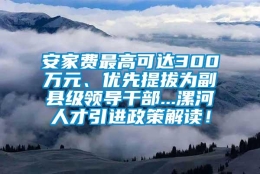 安家费最高可达300万元、优先提拔为副县级领导干部...漯河人才引进政策解读！