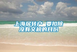 上海居转户 要扣除没有交税的月份