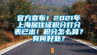 官方宣布！2021年上海居住证积分打分表已出！积分怎么算？有何好处？