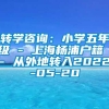 转学咨询：小学五年级 - 上海杨浦户籍 - 从外地转入2022-05-20