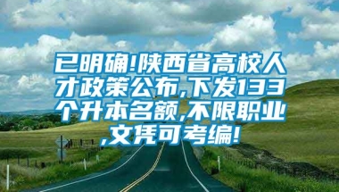 已明确!陕西省高校人才政策公布,下发133个升本名额,不限职业,文凭可考编!