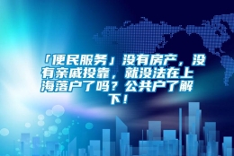 「便民服务」没有房产，没有亲戚投靠，就没法在上海落户了吗？公共户了解下！