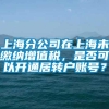 上海分公司在上海未缴纳增值税，是否可以开通居转户账号？