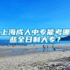 上海成人中专能考哪些全日制大专？