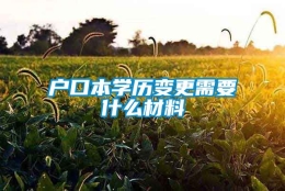 户口本学历变更需要什么材料