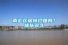 南汇区居转户难吗？排队多久