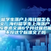 留学生落户上海社保怎么交，海归留学生上海落户，按要求交满6个月社保后能不按这个标准交了吗