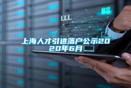 上海人才引进落户公示2020年6月