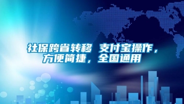 社保跨省转移 支付宝操作，方便简捷，全国通用