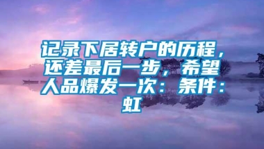 记录下居转户的历程，还差最后一步，希望人品爆发一次：条件：虹