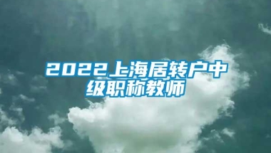 2022上海居转户中级职称教师